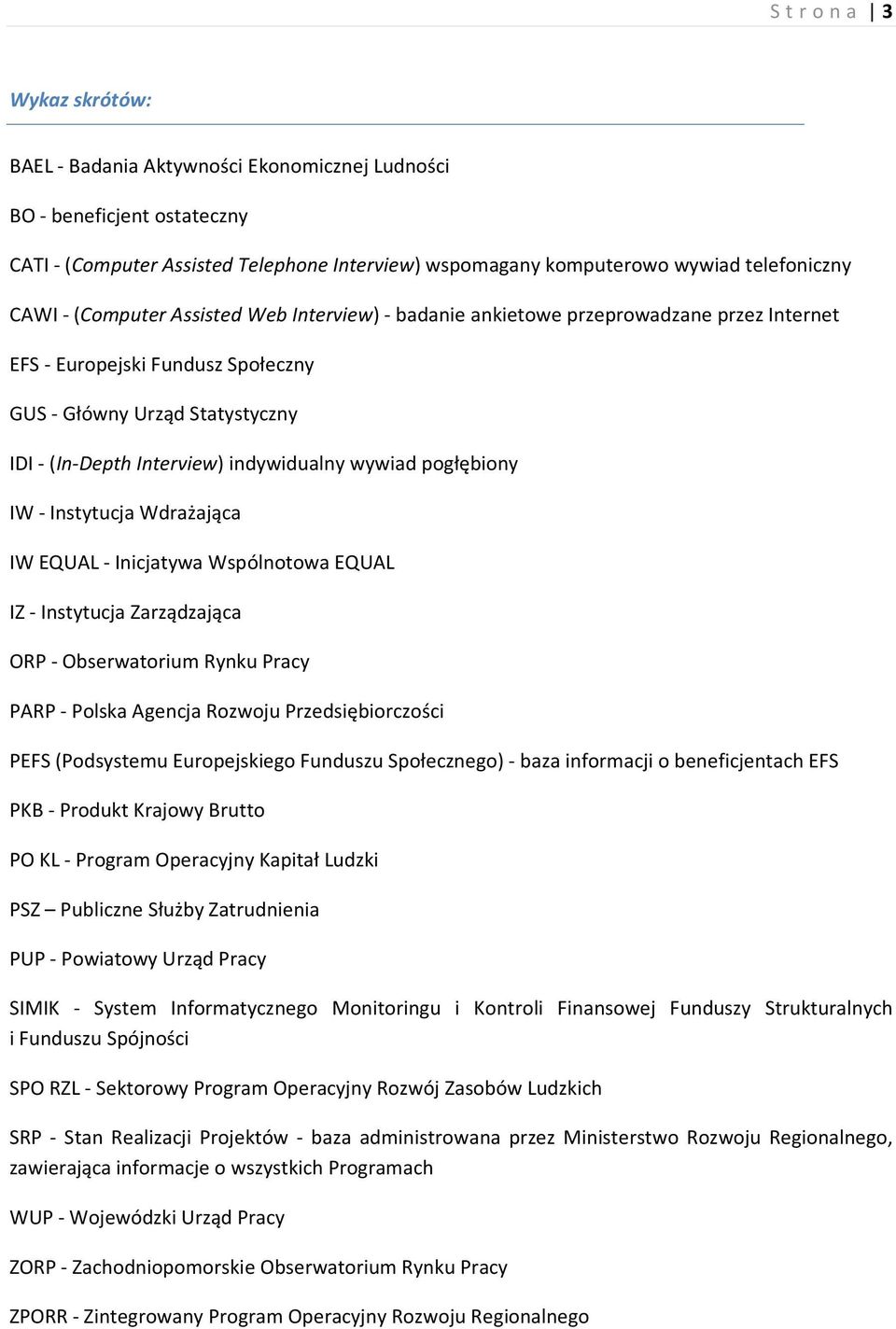 pogłębiony IW - Instytucja Wdrażająca IW EQUAL - Inicjatywa Wspólnotowa EQUAL IZ - Instytucja Zarządzająca ORP - Obserwatorium Rynku Pracy PARP - Polska Agencja Rozwoju Przedsiębiorczości PEFS