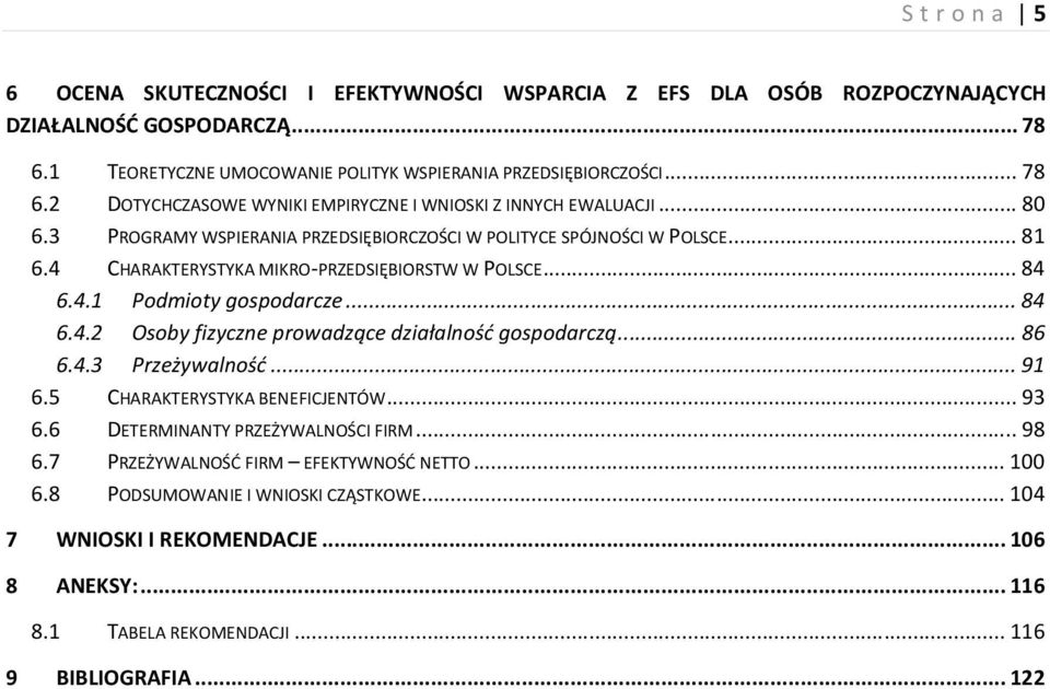 ..86 6.4.3 Przeżywalność...91 6.5 CHARAKTERYSTYKA BENEFICJENTÓW...93 6.6 DETERMINANTY PRZEŻYWALNOŚCI FIRM...98 6.7 PRZEŻYWALNOŚĆ FIRM EFEKTYWNOŚĆ NETTO...100 6.8 PODSUMOWANIE I WNIOSKI CZĄSTKOWE.