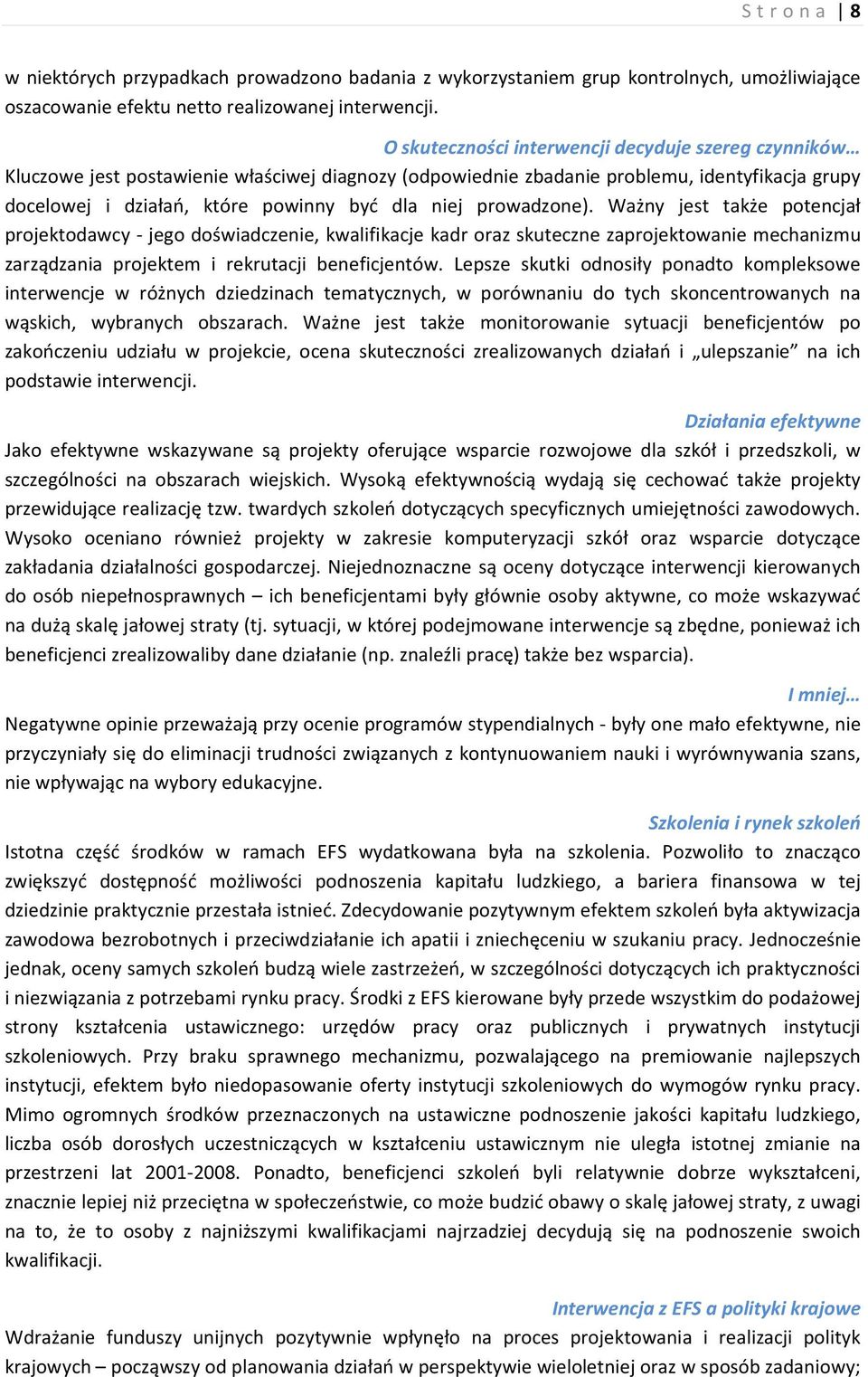 prowadzone). Ważny jest także potencjał projektodawcy - jego doświadczenie, kwalifikacje kadr oraz skuteczne zaprojektowanie mechanizmu zarządzania projektem i rekrutacji beneficjentów.