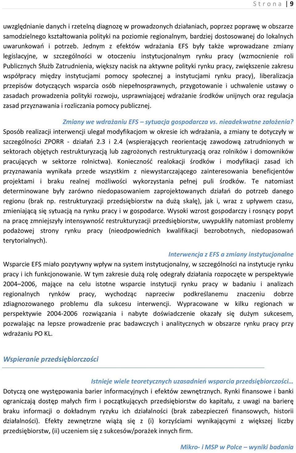 Jednym z efektów wdrażania EFS były także wprowadzane zmiany legislacyjne, w szczególności w otoczeniu instytucjonalnym rynku pracy (wzmocnienie roli Publicznych Służb Zatrudnienia, większy nacisk na