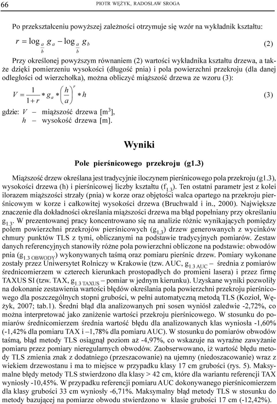 U D ¹ gdzie: V mi¹ szoœæ drzewa [m 3 ], h wysokoœæ drzewa [m]. (2) Wyniki Pole pierœnicowego przekroju (g1.3) Mi¹ szoœæ drzew okreœlana jest tradycyjnie iloczynem pierœnicowego pola przekroju (g1.