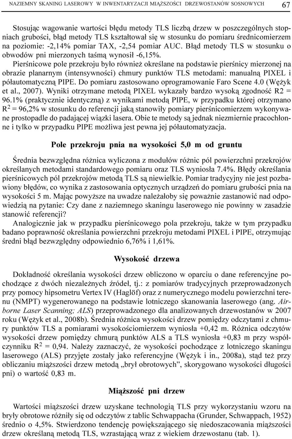 Pierœnicowe pole przekroju by³o równie okreœlane na podstawie pierœnicy mierzonej na obrazie planarnym (intensywnoœci) chmury punktów TLS metodami: manualn¹ PIXEL i pó³automatyczn¹ PIPE.