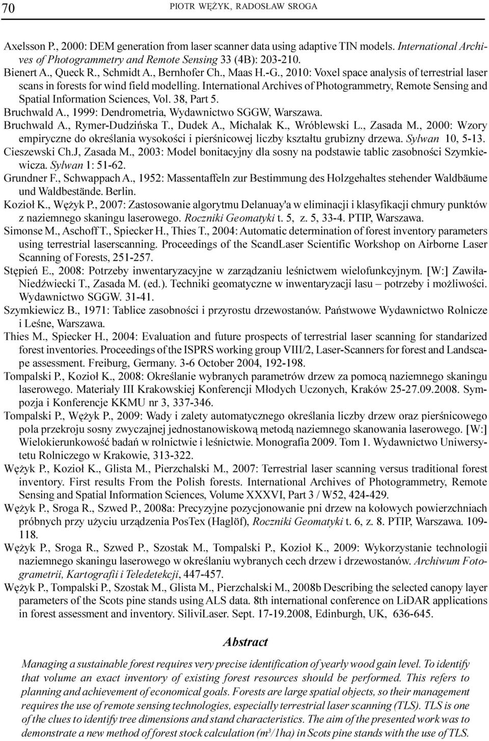 International Archives of Photogrammetry, Remote Sensing and Spatial Information Sciences, Vol. 38, Part 5. Bruchwald A., 1999: Dendrometria, Wydawnictwo SGGW, Warszawa. Bruchwald A., Rymer-Dudziñska T.