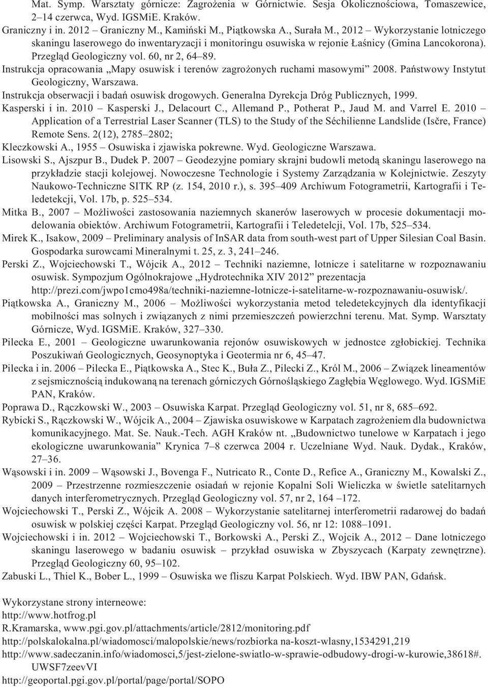 Instrukcja opracowania Mapy osuwisk i terenów zagro onych ruchami masowymi 2008. Pañstwowy Instytut Geologiczny, Warszawa. Instrukcja obserwacji i badañ osuwisk drogowych.