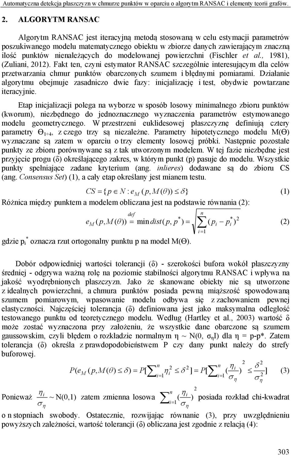 modelowanej powierzchni (Fischler et al., 1981), (Zuliani, 01). Fakt ten, czyni estymator RANSAC szczególnie interesujcym dla celów przetwarzania chmur punktów obarczonych szumem i błdnymi pomiarami.