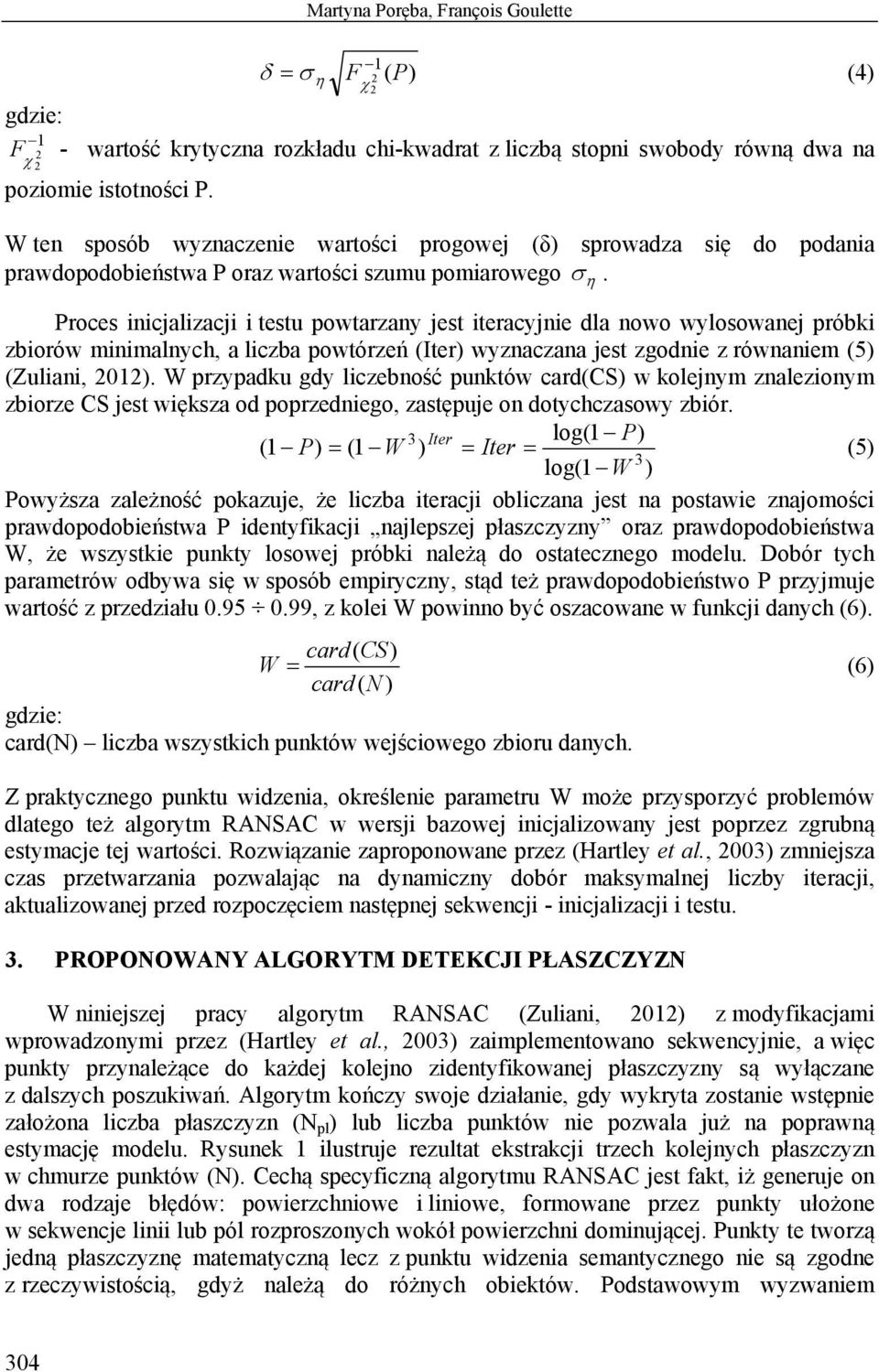 Proces inicjalizacji i testu powtarzany jest iteracyjnie dla nowo wylosowanej próbki zbiorów minimalnych, a liczba powtórze (Iter) wyznaczana jest zgodnie z równaniem (5) (Zuliani, 01).