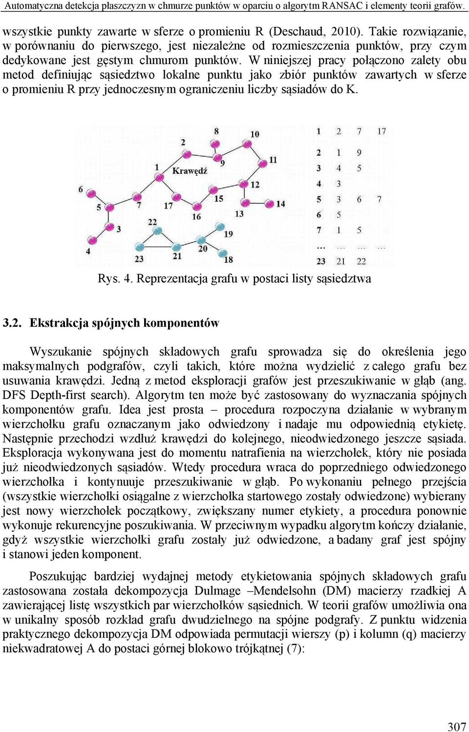 W niniejszej pracy połczono zalety obu metod definiujc ssiedztwo lokalne punktu jako zbiór punktów zawartych w sferze o promieniu R przy jednoczesnym ograniczeniu liczby ssiadów do K. Rys. 4.