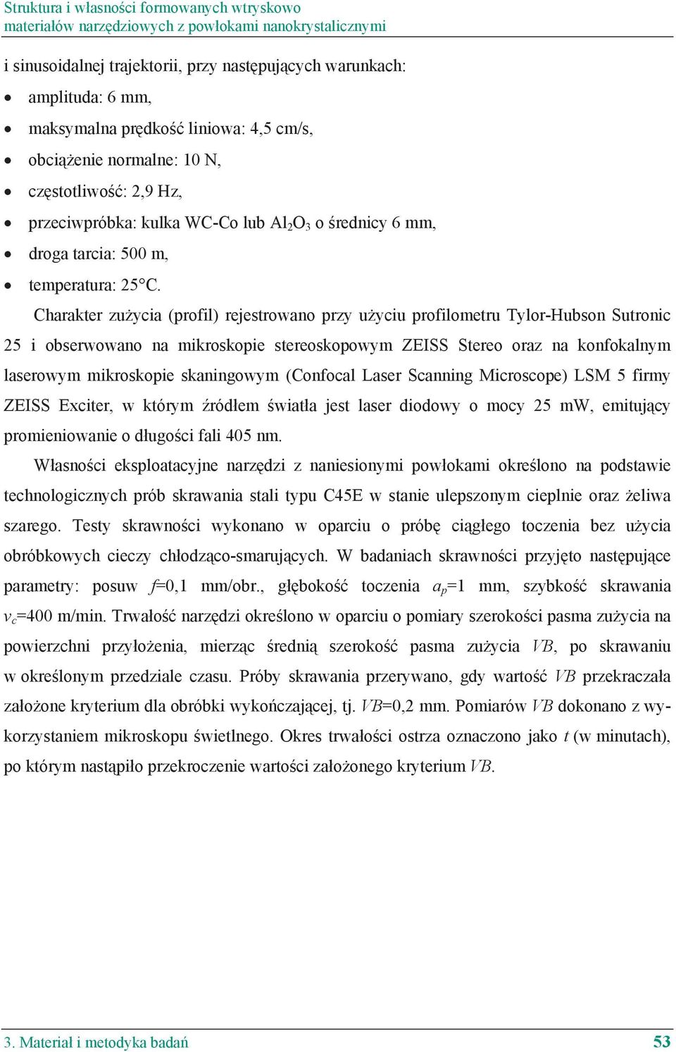 Charakter zużycia (profil) rejestrowano przy użyciu profilometru Tylor-Hubson Sutronic 25 i obserwowano na mikroskopie stereoskopowym ZEISS Stereo oraz na konfokalnym laserowym mikroskopie