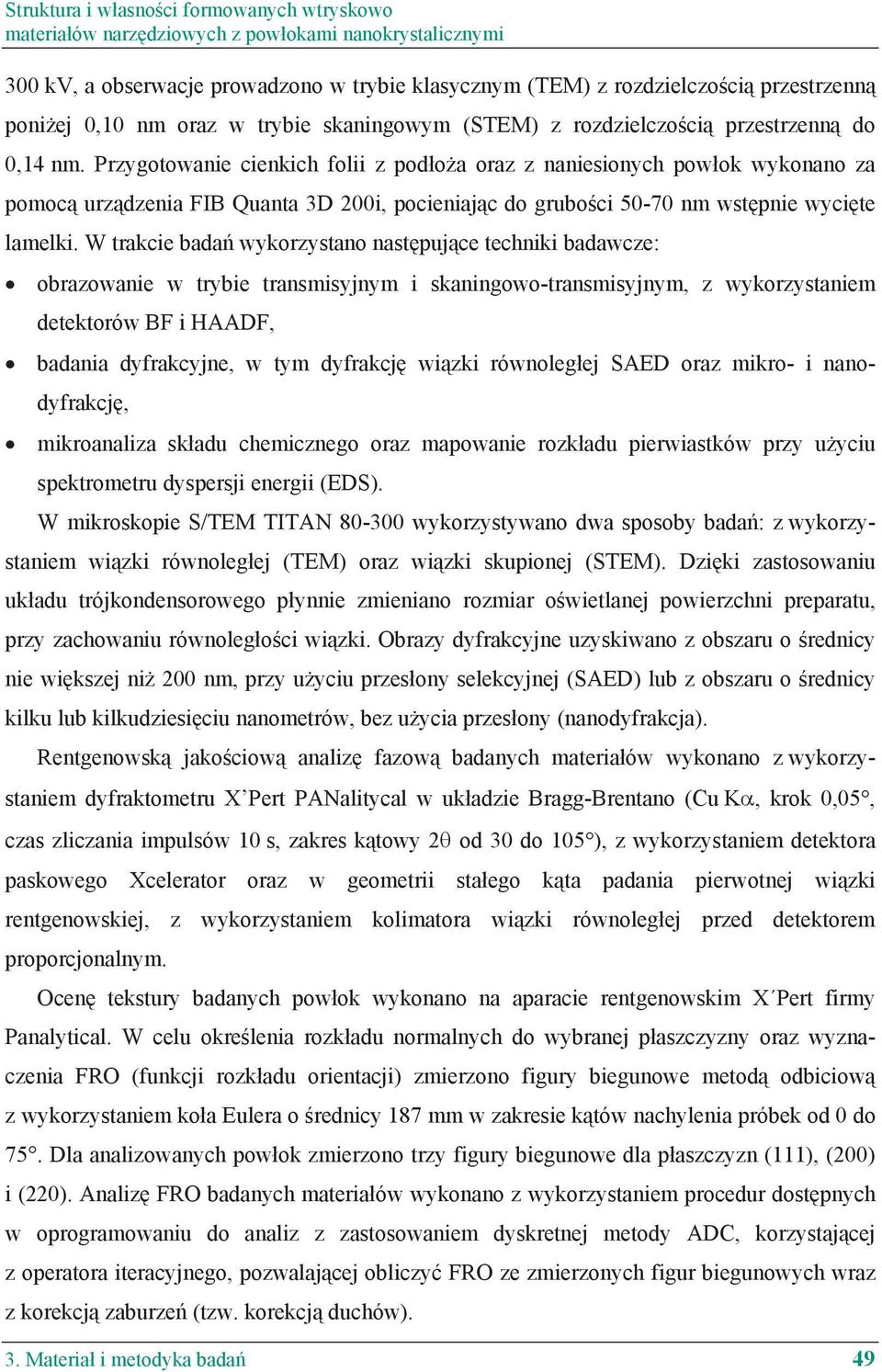 Przygotowanie cienkich folii z podłoża oraz z naniesionych powłok wykonano za pomocą urządzenia FIB Quanta 3D 200i, pocieniając do grubości 50-70 nm wstępnie wycięte lamelki.