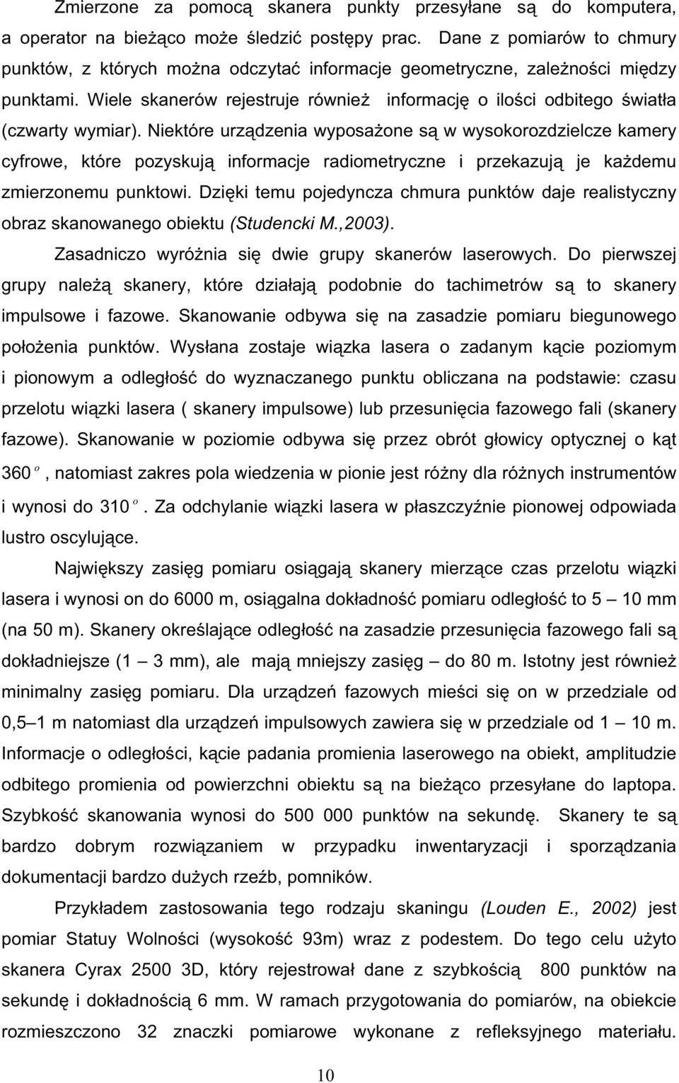 Niektóre urz dzenia wyposa one s w wysokorozdzielcze kamery cyfrowe, które pozyskuj informacje radiometryczne i przekazuj je ka demu zmierzonemu punktowi.