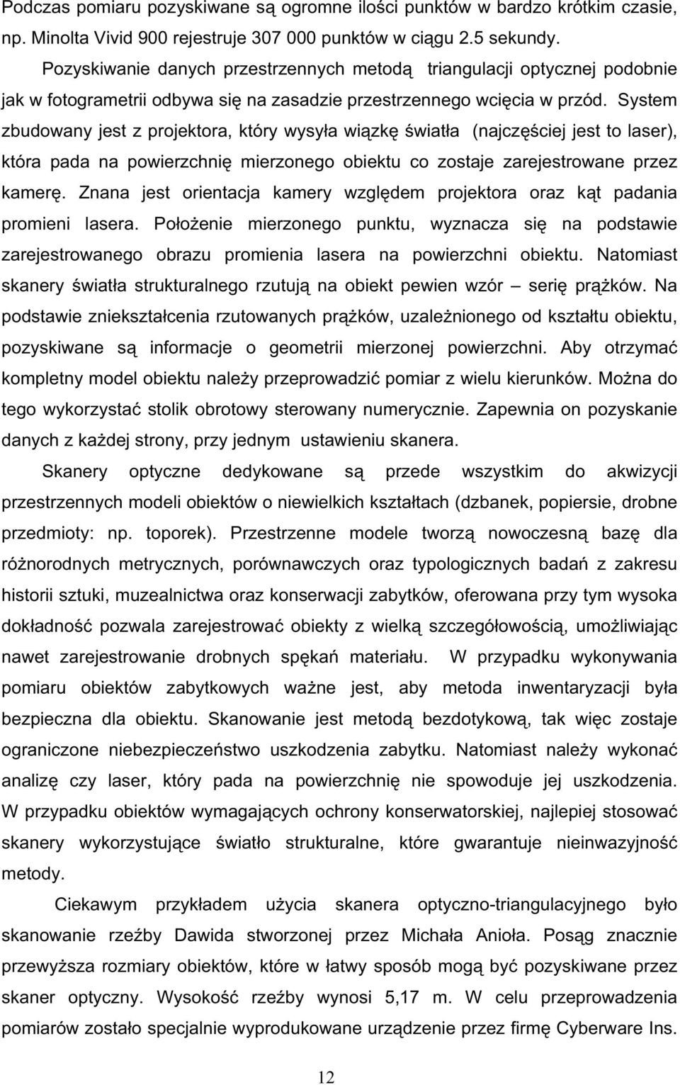 System zbudowany jest z projektora, który wysy a wi zk wiat a (najcz ciej jest to laser), która pada na powierzchni mierzonego obiektu co zostaje zarejestrowane przez kamer.