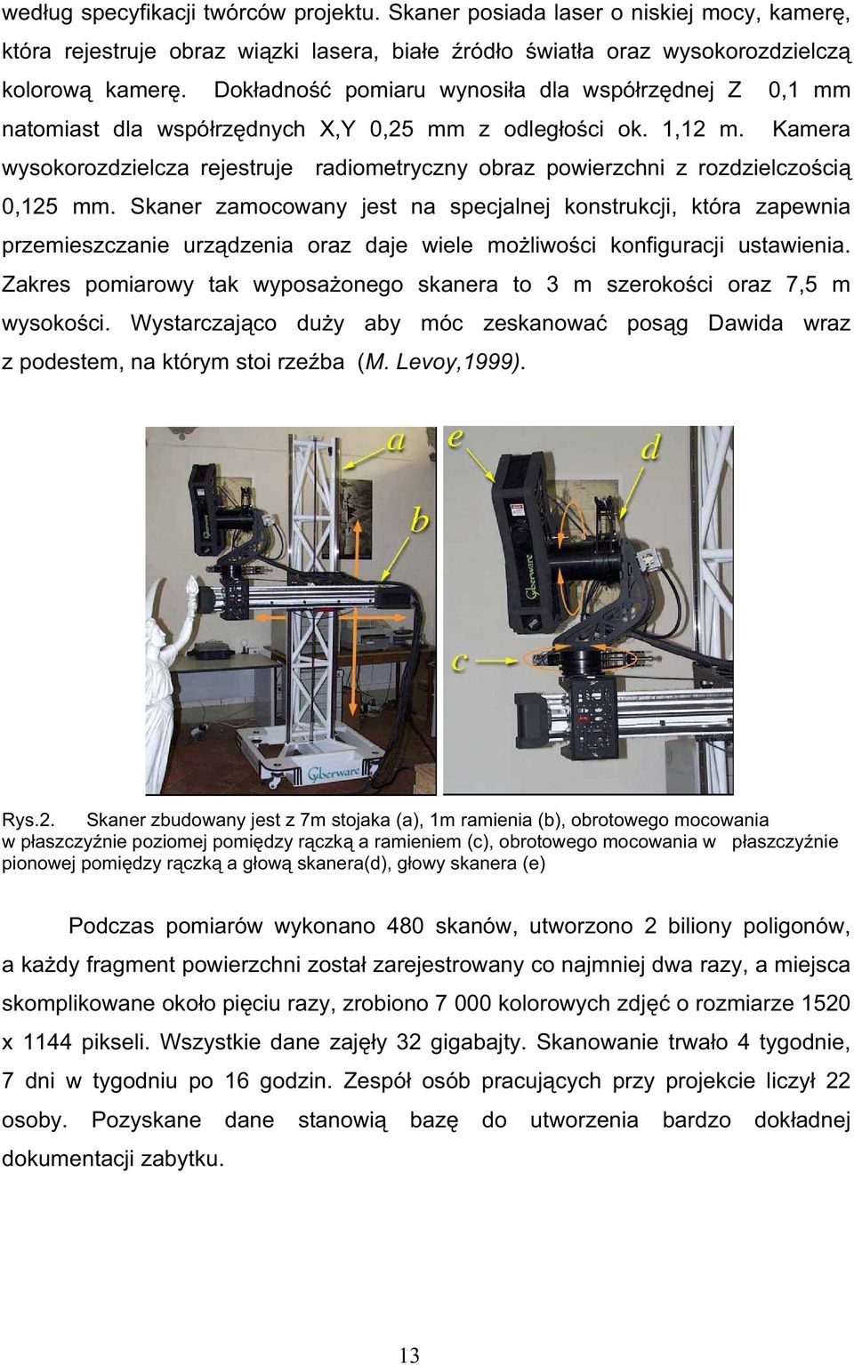 Kamera wysokorozdzielcza rejestruje radiometryczny obraz powierzchni z rozdzielczo ci 0,125 mm.