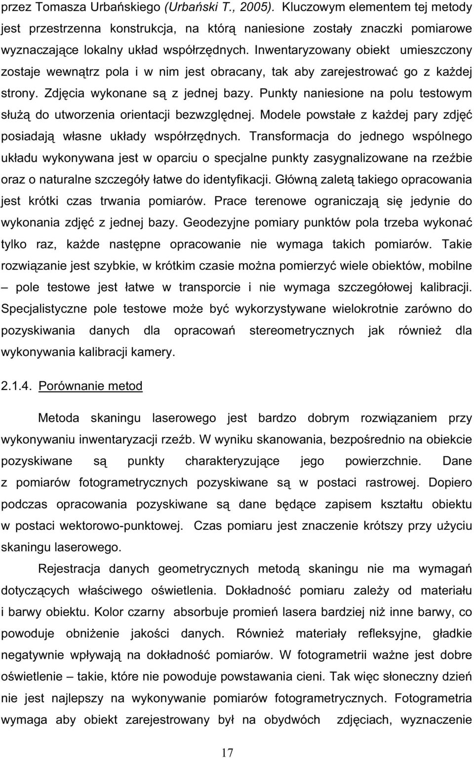 Punkty naniesione na polu testowym s u do utworzenia orientacji bezwzgl dnej. Modele powsta e z ka dej pary zdj posiadaj w asne uk ady wspó rz dnych.