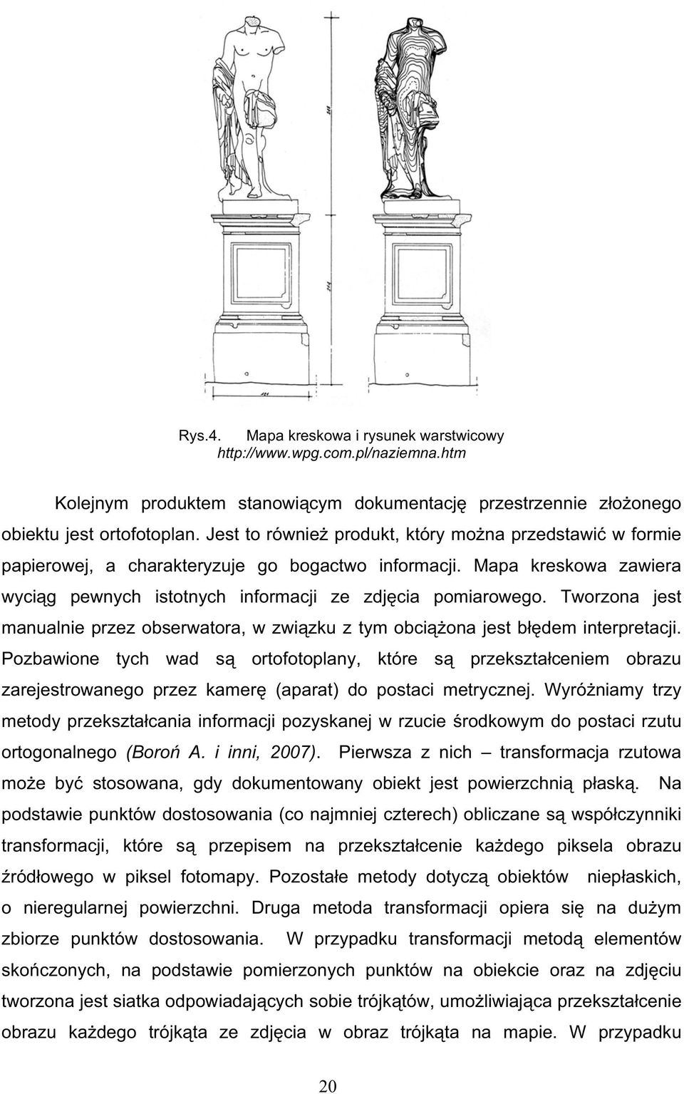 Tworzona jest manualnie przez obserwatora, w zwi zku z tym obci ona jest b dem interpretacji.