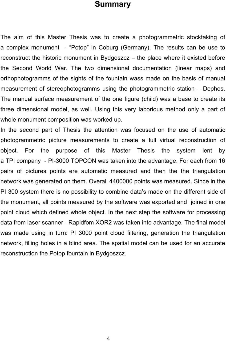 The two dimensional documentation (linear maps) and orthophotogramms of the sights of the fountain wass made on the basis of manual measurement of stereophotogramms using the photogrammetric station