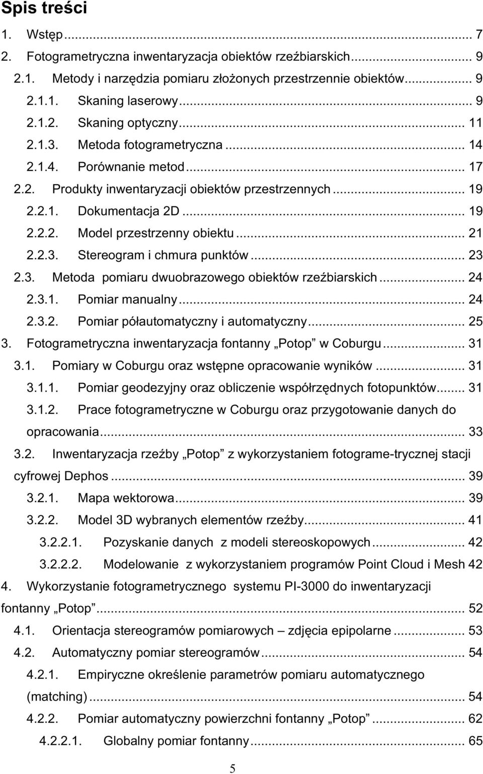 .. 21 2.2.3. Stereogram i chmura punktów... 23 2.3. Metoda pomiaru dwuobrazowego obiektów rze biarskich... 24 2.3.1. Pomiar manualny... 24 2.3.2. Pomiar pó automatyczny i automatyczny... 25 3.