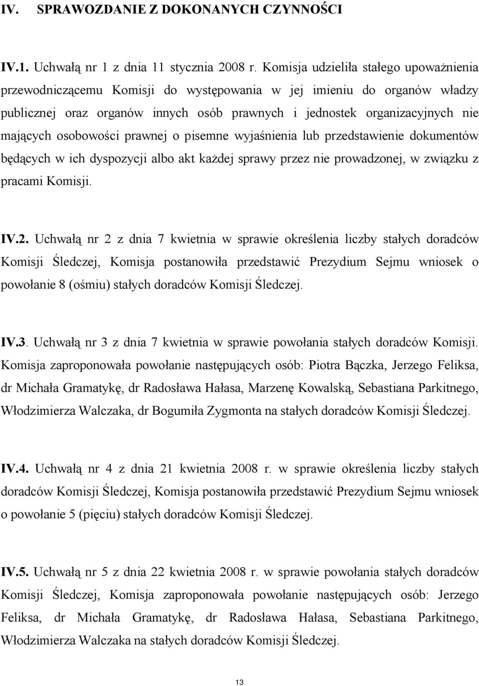 osobowości prawnej o pisemne wyjaśnienia lub przedstawienie dokumentów będących w ich dyspozycji albo akt każdej sprawy przez nie prowadzonej, w związku z pracami Komisji. IV.2.