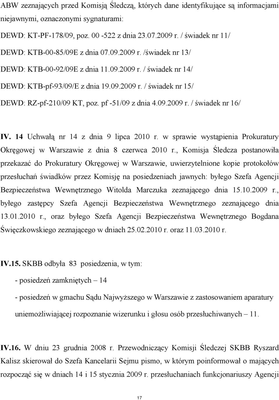 pf -51/09 z dnia 4.09.2009 r. / świadek nr 16/ IV. 14 Uchwałą nr 14 z dnia 9 lipca 2010 r. w sprawie wystąpienia Prokuratury Okręgowej w Warszawie z dnia 8 czerwca 2010 r.