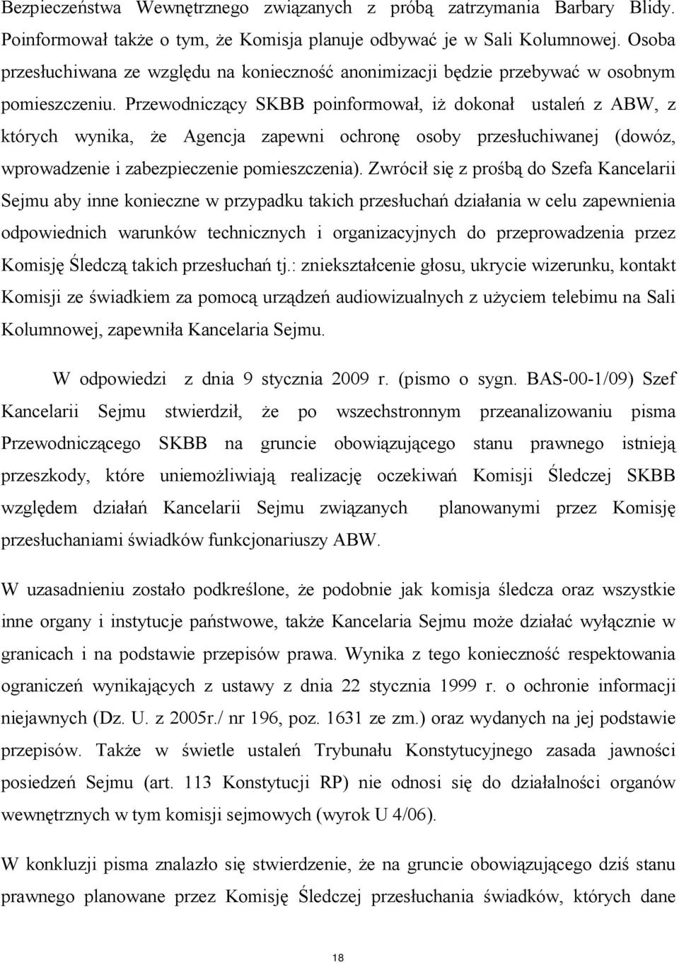 Przewodniczący SKBB poinformował, iż dokonał ustaleń z ABW, z których wynika, że Agencja zapewni ochronę osoby przesłuchiwanej (dowóz, wprowadzenie i zabezpieczenie pomieszczenia).