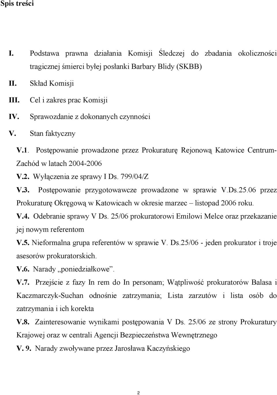 04-2006 V.2. Wyłączenia ze sprawy I Ds. 799/04/Z V.3. Postępowanie przygotowawcze prowadzone w sprawie V.Ds.25.06 przez Prokuraturę Okręgową w Katowicach w okresie marzec listopad 2006 roku. V.4. Odebranie sprawy V Ds.