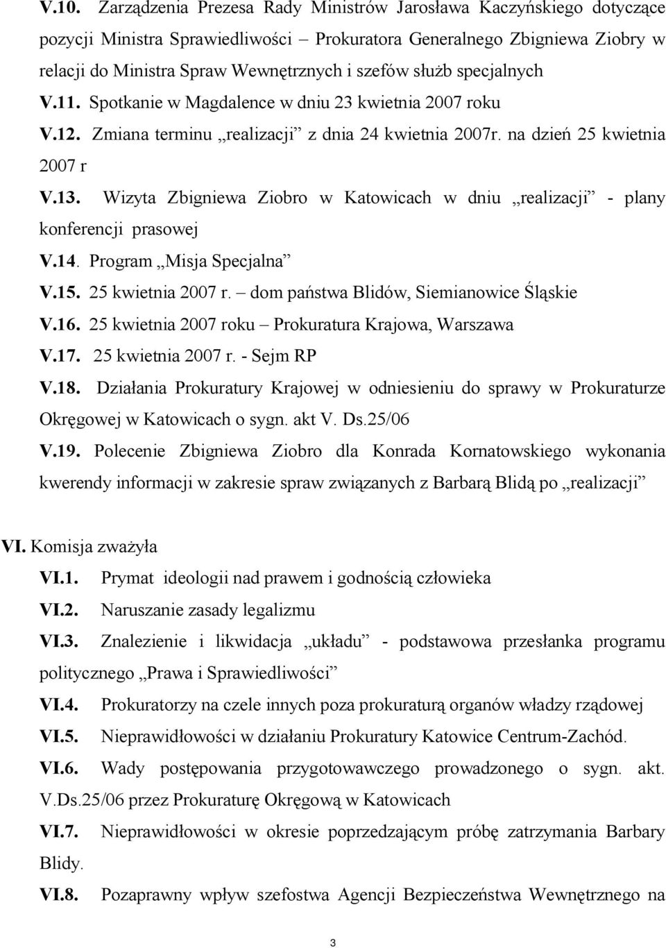 Wizyta Zbigniewa Ziobro w Katowicach w dniu realizacji - plany konferencji prasowej V.14. Program Misja Specjalna V.15. 25 kwietnia 2007 r. dom państwa Blidów, Siemianowice Śląskie V.16.