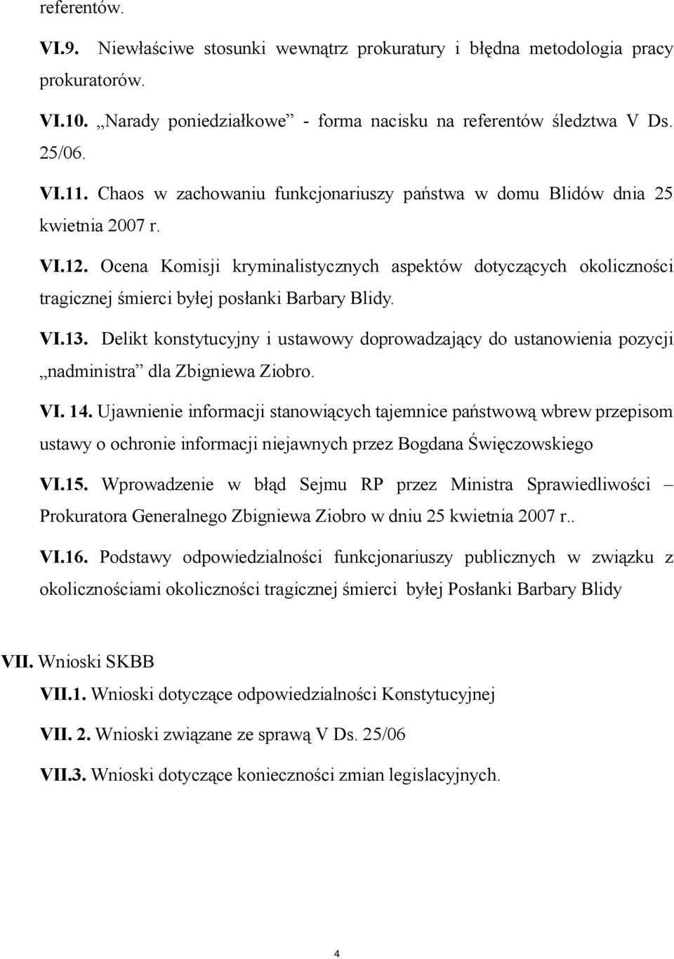 Ocena Komisji kryminalistycznych aspektów dotyczących okoliczności tragicznej śmierci byłej posłanki Barbary Blidy. VI.13.