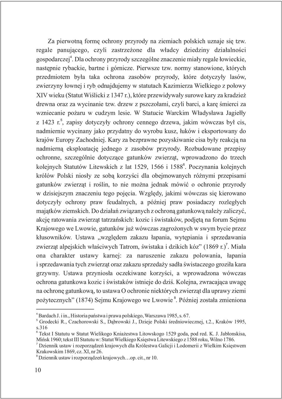 normy stanowione, których przedmiotem by³a taka ochrona zasobów przyrody, które dotyczy³y lasów, zwierzyny ³ownej i ryb, odnajdujemy w statutach Kazimierza Wielkiego z po³owy XIV wieku (Statut