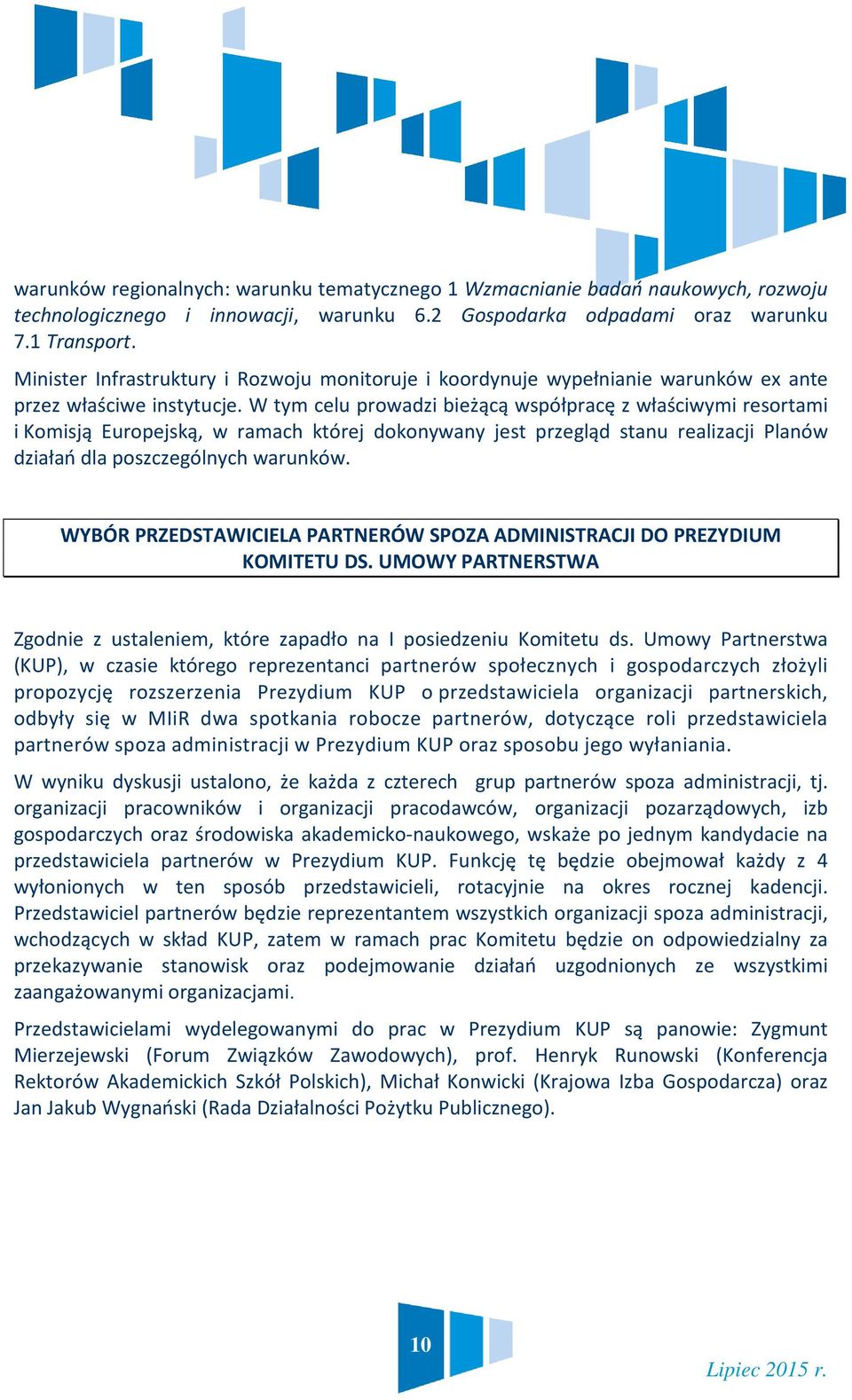 W tym celu prowadzi bieżącą współpracę z właściwymi resortami i Komisją Europejską, w ramach której dokonywany jest przegląd stanu realizacji Planów działań dla poszczególnych warunków.