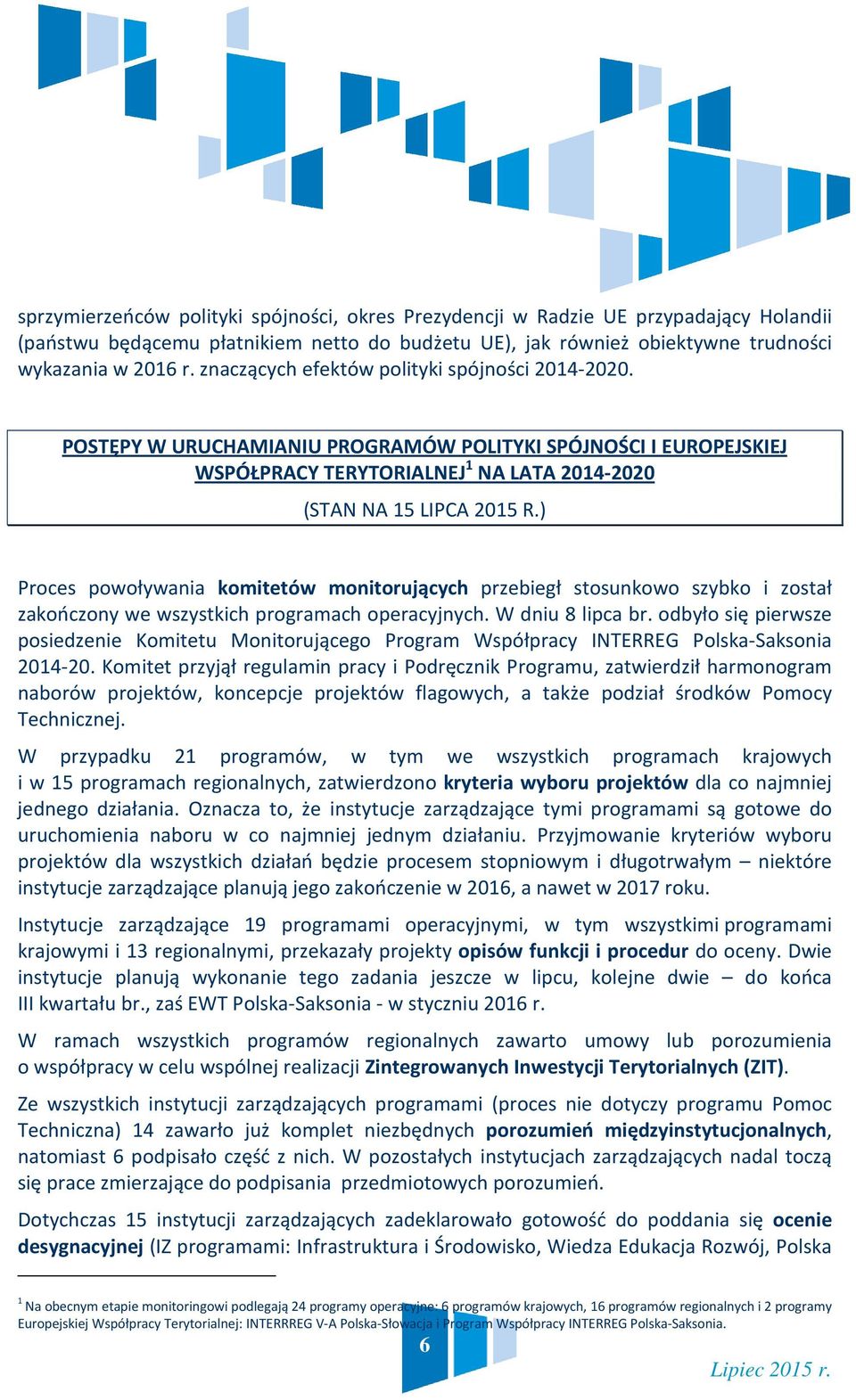 ) Proces powoływania komitetów monitorujących przebiegł stosunkowo szybko i został zakończony we wszystkich programach operacyjnych. W dniu 8 lipca br.