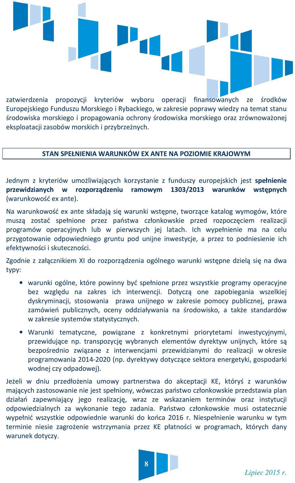 STAN SPEŁNIENIA WARUNKÓW EX ANTE NA POZIOMIE KRAJOWYM Jednym z kryteriów umożliwiających korzystanie z funduszy europejskich jest spełnienie przewidzianych w rozporządzeniu ramowym 1303/2013 warunków