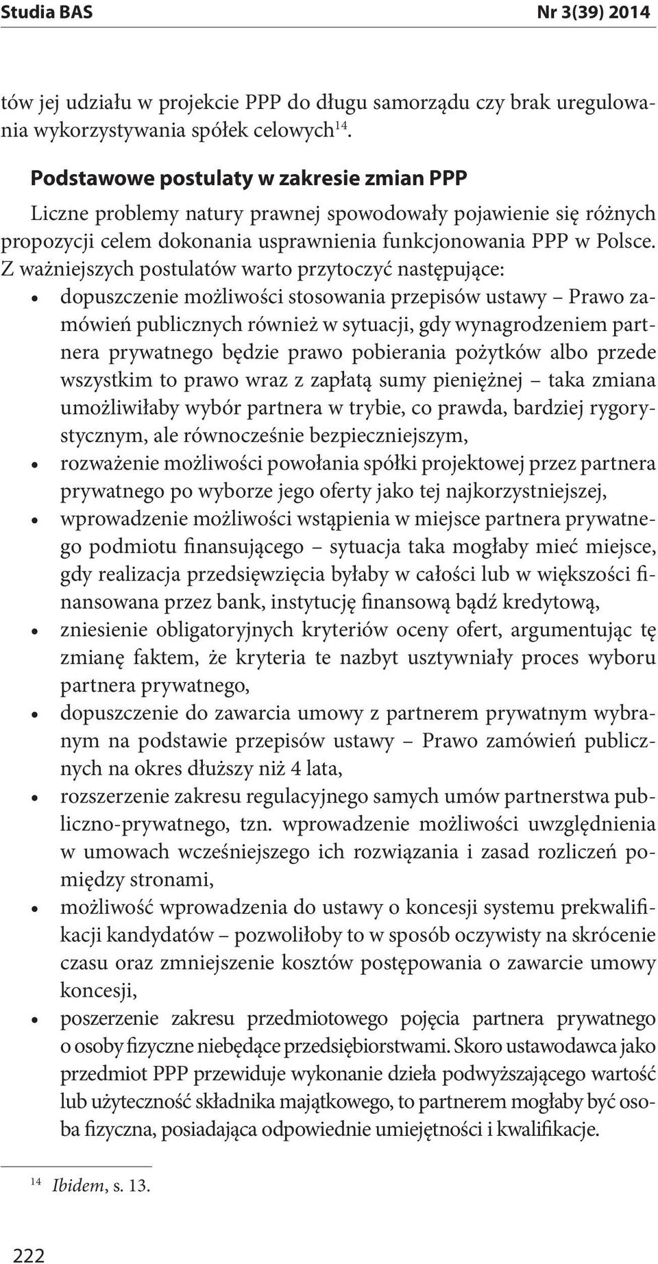 Z ważniejszych postulatów warto przytoczyć następujące: mówień publicznych również w sytuacji, gdy wynagrodzeniem partnera prywatnego będzie prawo pobierania pożytków albo przede wszystkim to prawo