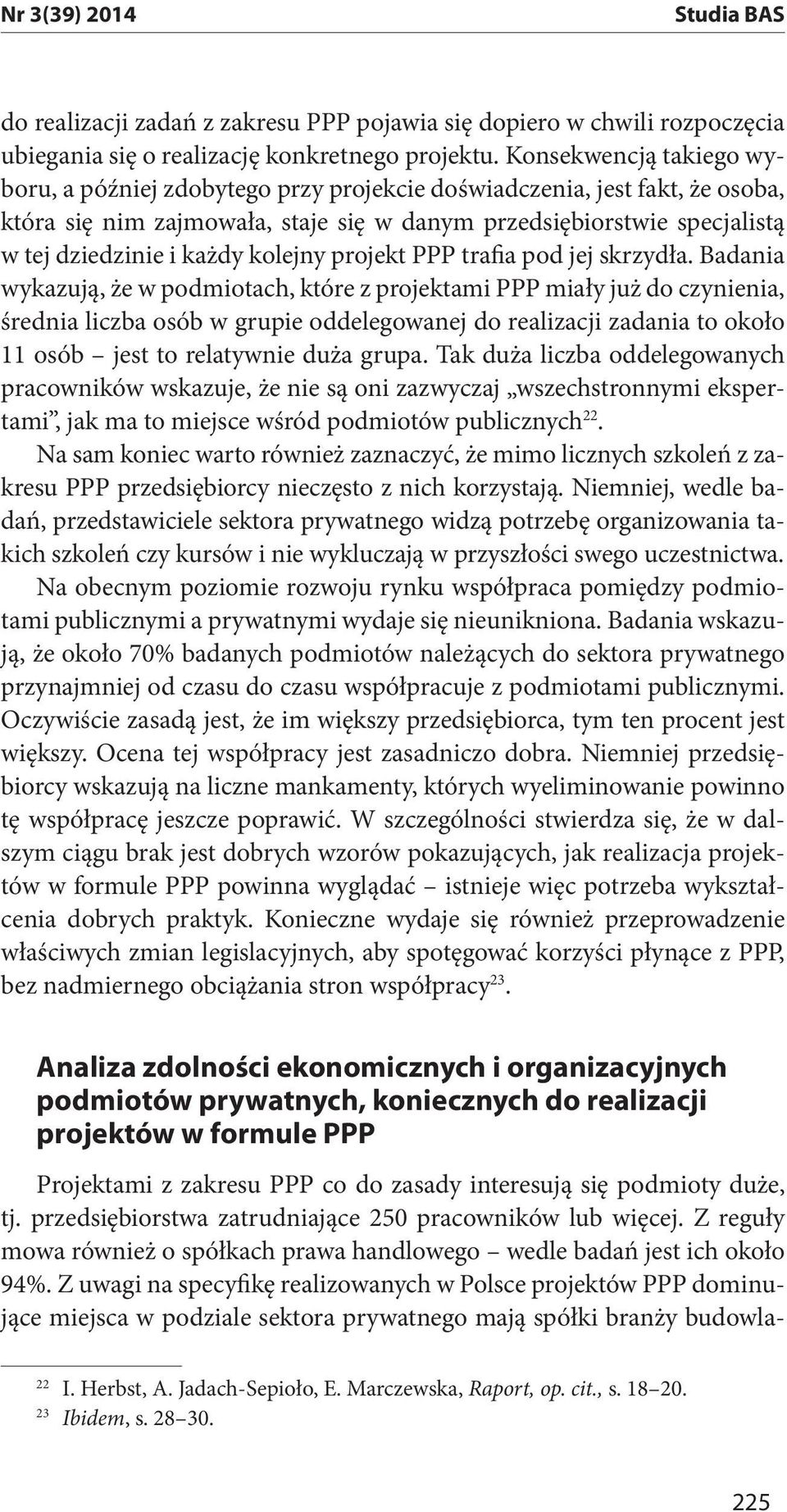 Badania wykazują, że w podmiotach, które z projektami PPP miały już do czynienia, średnia liczba osób w grupie oddelegowanej do realizacji zadania to około 11 osób jest to relatywnie duża grupa.