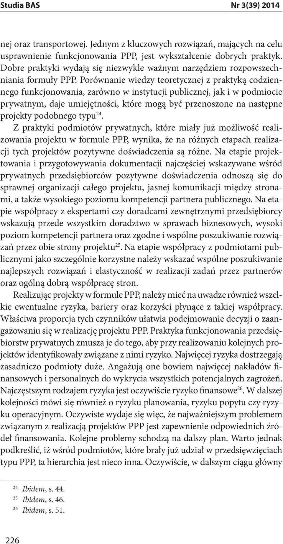 Porównanie wiedzy teoretycznej z praktyką codziennego funkcjonowania, zarówno w instytucji publicznej, jak i w podmiocie prywatnym, daje umiejętności, które mogą być przenoszone na następne projekty