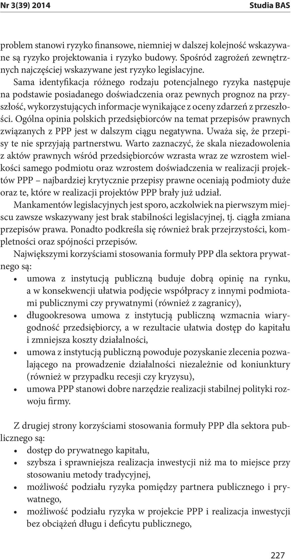 Sama identyfikacja różnego rodzaju potencjalnego ryzyka następuje na podstawie posiadanego doświadczenia oraz pewnych prognoz na przyszłość, wykorzystujących informacje wynikające z oceny zdarzeń z