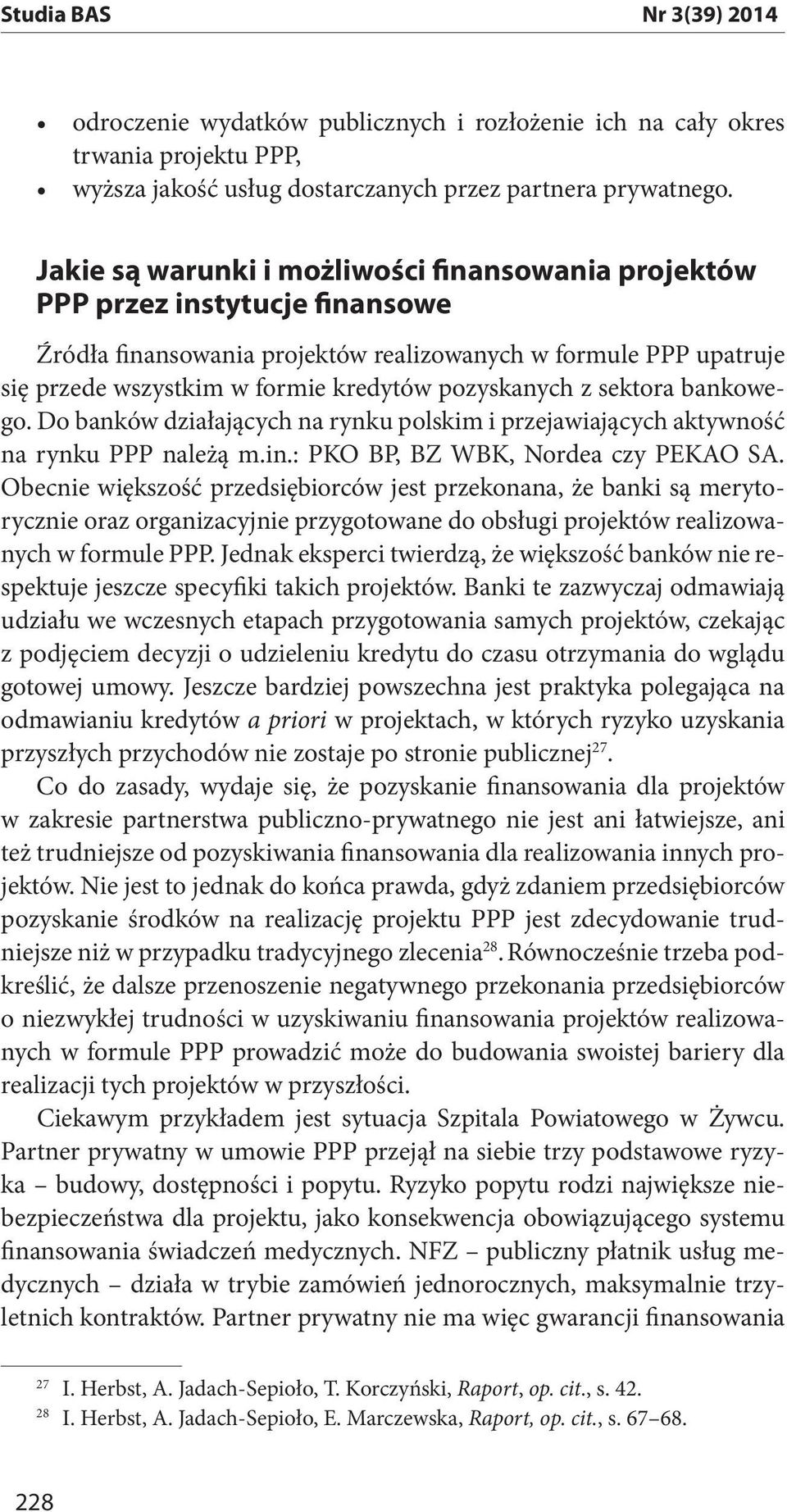 : PKO BP, BZ WBK, Nordea czy PEKAO SA. Obecnie większość przedsiębiorców jest przekonana, że banki są merytorycznie oraz organizacyjnie przygotowane do obsługi projektów realizowanych w formule PPP.