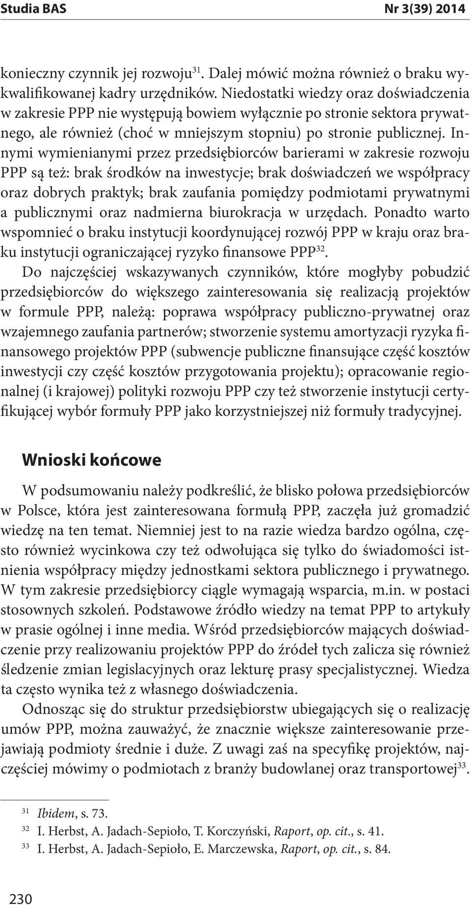 Innymi wymienianymi przez przedsiębiorców barierami w zakresie rozwoju PPP są też: brak środków na inwestycje; brak doświadczeń we współpracy oraz dobrych praktyk; brak zaufania pomiędzy podmiotami