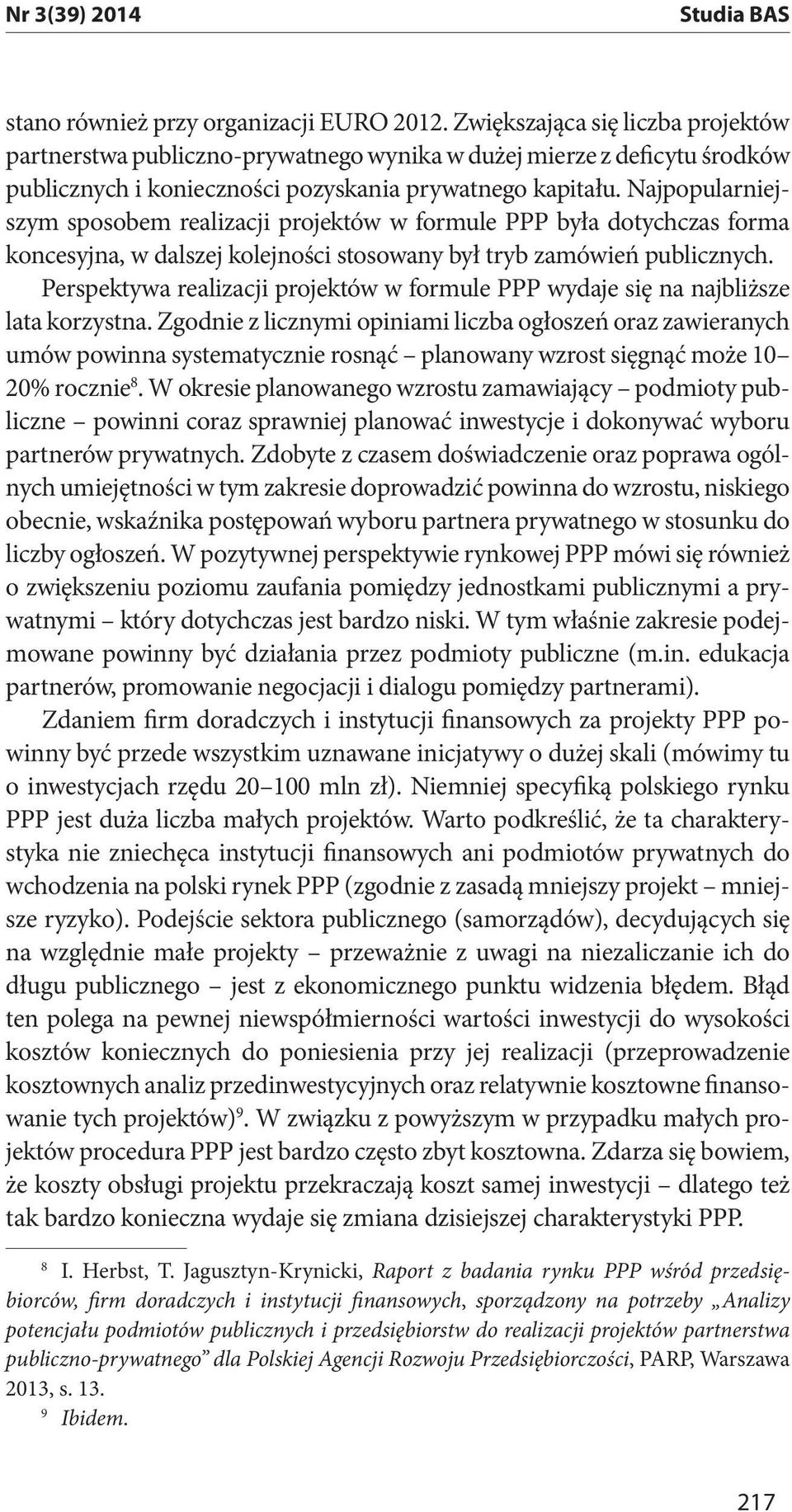 Najpopularniejszym sposobem realizacji projektów w formule PPP była dotychczas forma koncesyjna, w dalszej kolejności stosowany był tryb zamówień publicznych.