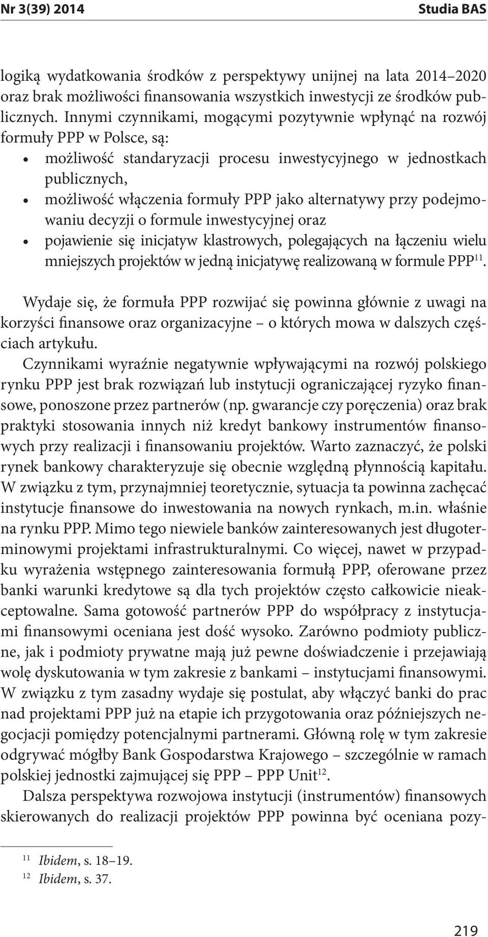 formule PPP 11. Wydaje się, że formuła PPP rozwijać się powinna głównie z uwagi na korzyści finansowe oraz organizacyjne o których mowa w dalszych częściach artykułu.