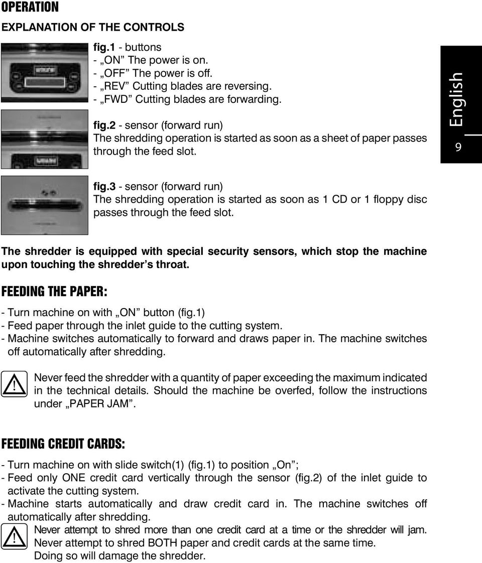 The shredder is equipped with special security sensors, which stop the machine upon touching the shredder s throat. FEEDING THE PAPER: - Turn machine on with ON button (fig.