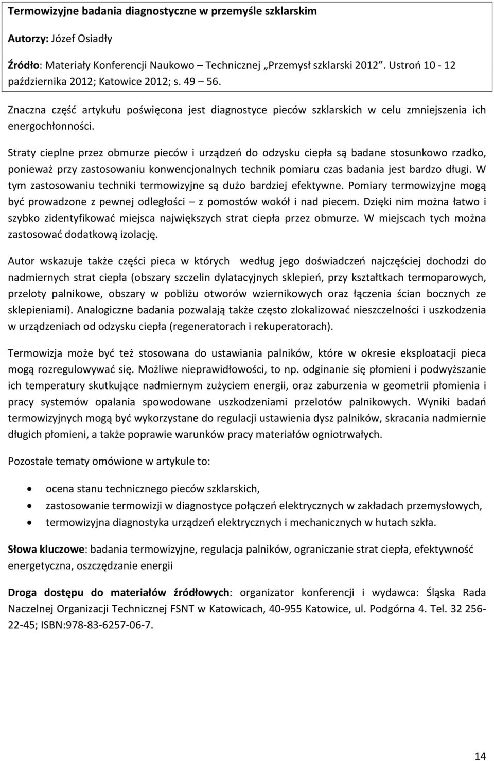 Straty cieplne przez obmurze pieców i urządzeń do odzysku ciepła są badane stosunkowo rzadko, ponieważ przy zastosowaniu konwencjonalnych technik pomiaru czas badania jest bardzo długi.