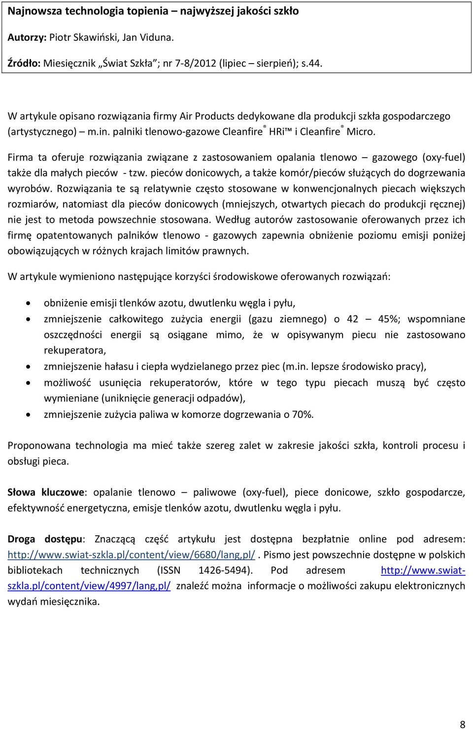 Firma ta oferuje rozwiązania związane z zastosowaniem opalania tlenowo gazowego (oxy fuel) także dla małych pieców tzw. pieców donicowych, a także komór/pieców służących do dogrzewania wyrobów.