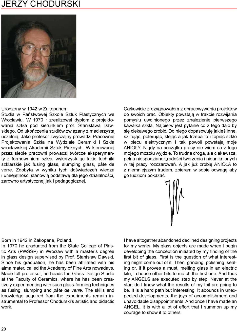 W kierowanej przez siebie pracowni prowadzi twórcze eksperymenty z formowaniem szkła, wykorzystując takie techniki szklarskie jak fusing glass, slumping glass, pâte de verre.