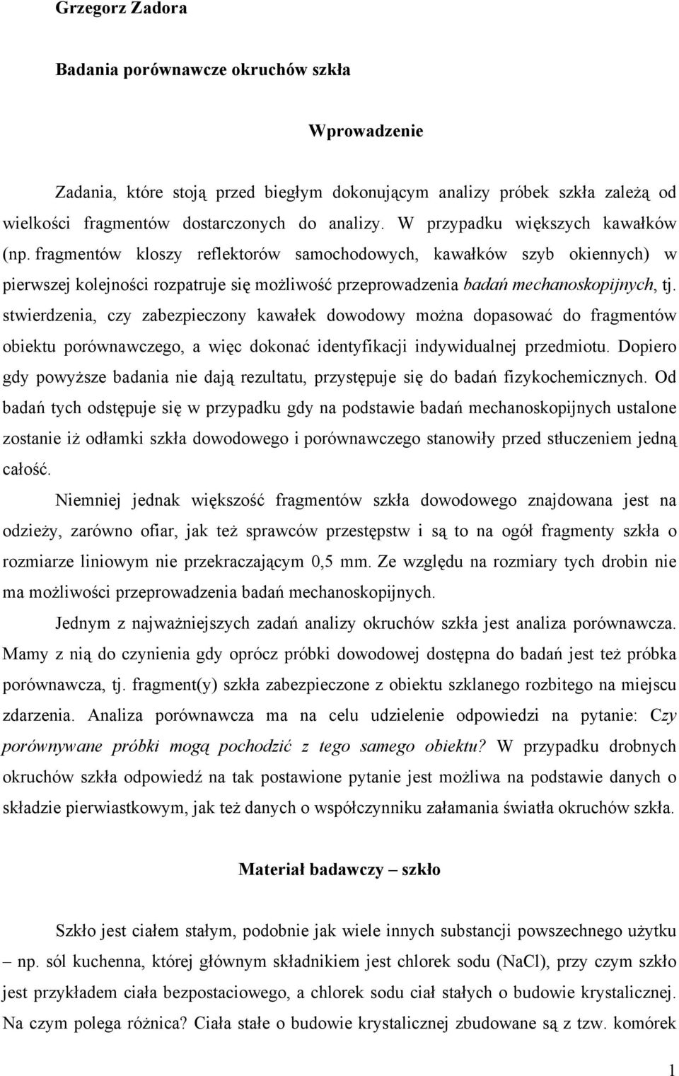 stwierdzenia, czy zabezpieczony kawałek dowodowy można dopasować do fragmentów obiektu porównawczego, a więc dokonać identyfikacji indywidualnej przedmiotu.