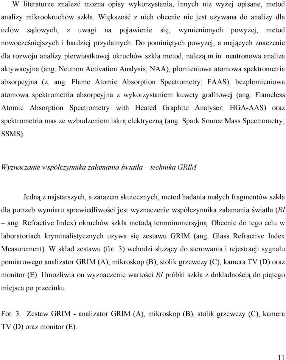 Do pominiętych powyżej, a mających znaczenie dla rozwoju analizy pierwiastkowej okruchów szkła metod, należą m.in. neutronowa analiza aktywacyjna (ang.