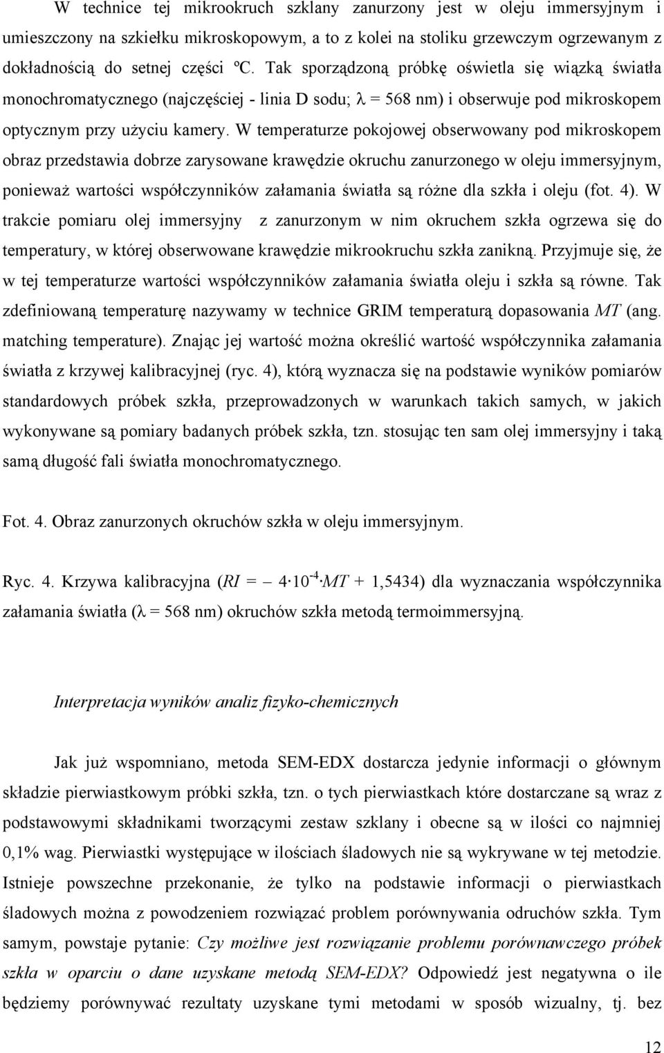 W temperaturze pokojowej obserwowany pod mikroskopem obraz przedstawia dobrze zarysowane krawędzie okruchu zanurzonego w oleju immersyjnym, ponieważ wartości współczynników załamania światła są różne