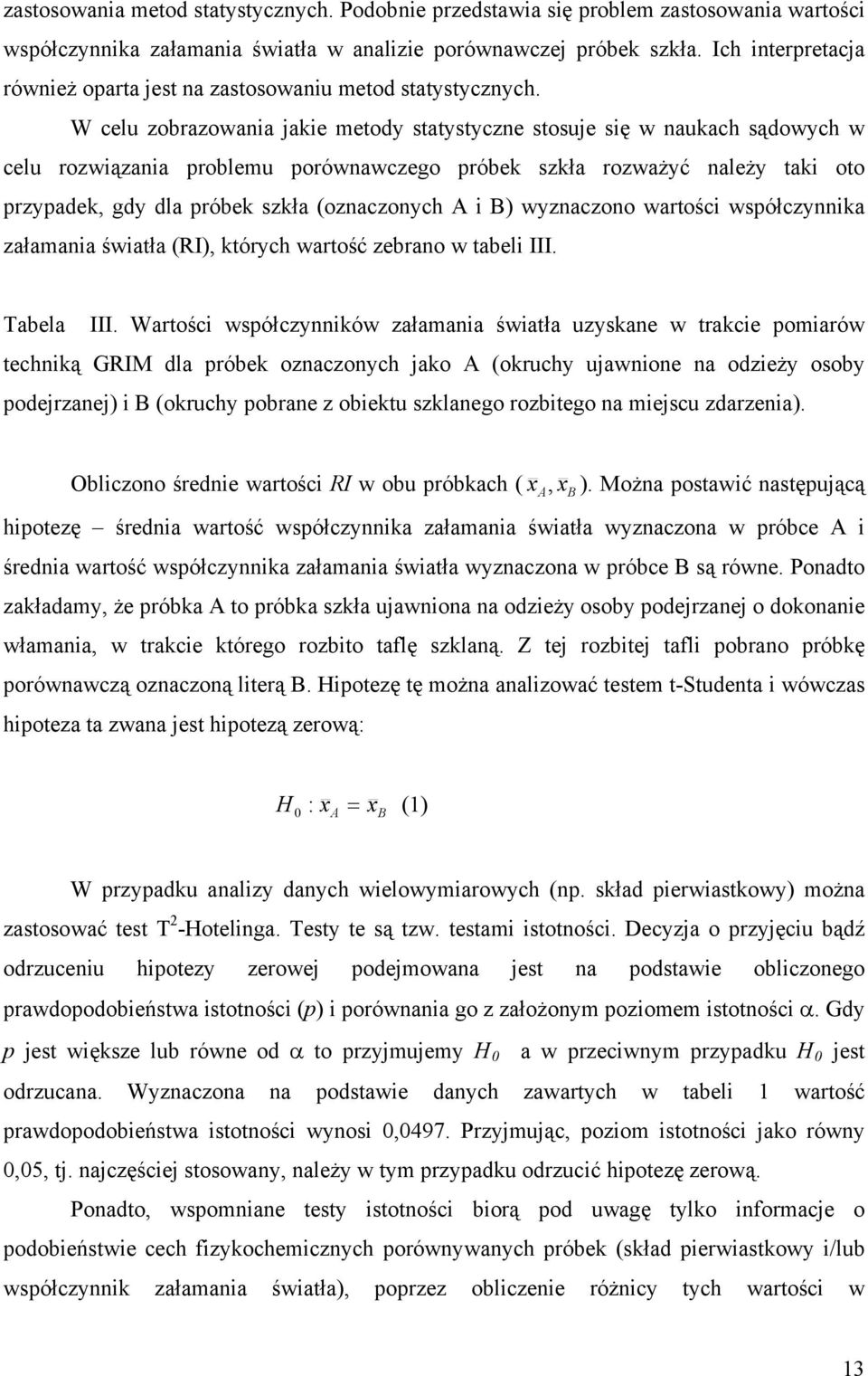 W celu zobrazowania jakie metody statystyczne stosuje się w naukach sądowych w celu rozwiązania problemu porównawczego próbek szkła rozważyć należy taki oto przypadek, gdy dla próbek szkła