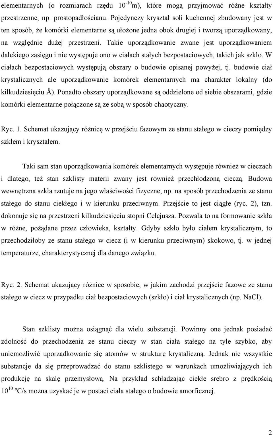 Takie uporządkowanie zwane jest uporządkowaniem dalekiego zasięgu i nie występuje ono w ciałach stałych bezpostaciowych, takich jak szkło.