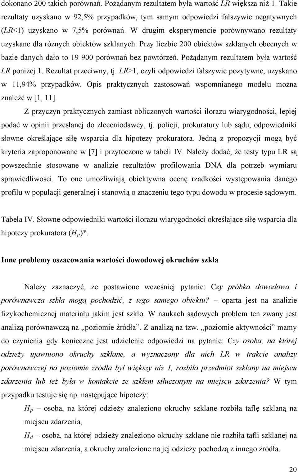 W drugim eksperymencie porównywano rezultaty uzyskane dla różnych obiektów szklanych. Przy liczbie 200 obiektów szklanych obecnych w bazie danych dało to 19 900 porównań bez powtórzeń.