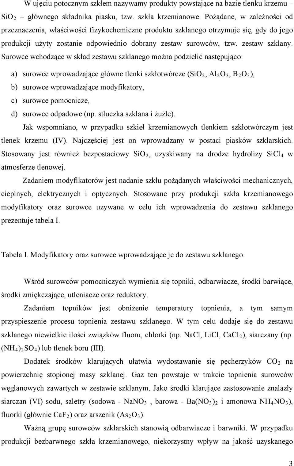 Surowce wchodzące w skład zestawu szklanego można podzielić następująco: a) surowce wprowadzające główne tlenki szkłotwórcze (SiO 2, Al 2 O 3, B 2 O 3 ), b) surowce wprowadzające modyfikatory, c)