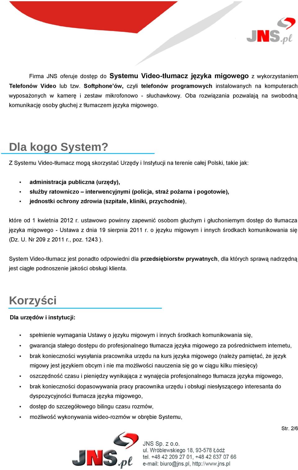 Oba rozwiązania pozwalają na swobodną komunikację osoby głuchej z tłumaczem języka migowego. Dla kogo System?